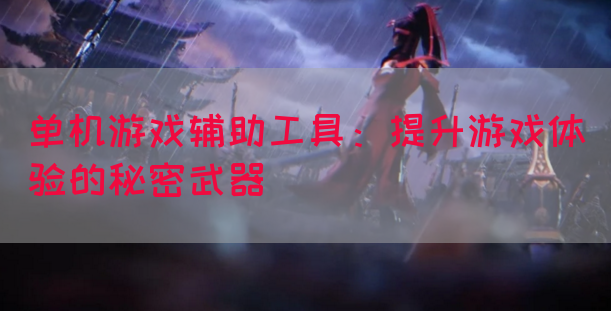 单机游戏辅助工具：提升游戏体验的秘密武器(图1)