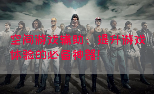 空间游戏辅助：提升游戏体验的必备神器！
