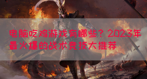 电脑吃鸡游戏有哪些？2023年最火爆的战术竞技大推荐(图1)