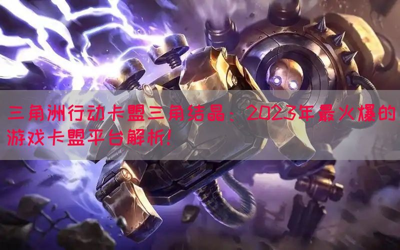 三角洲行动卡盟三角结晶：2023年最火爆的游戏卡盟平台解析！
