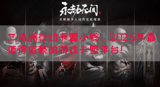 三角洲行动卡盟小鸭：2025年最值得信赖的游戏卡盟平台！