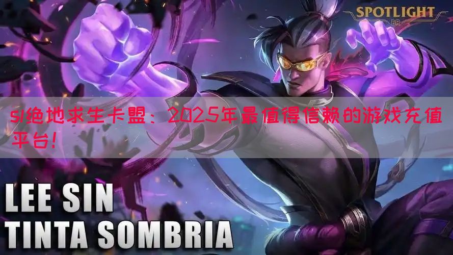 sl绝地求生卡盟:2025年最值得信赖的游戏充值平台!(图1) sl绝地求生卡盟:2025年最值得信赖的游戏充值平台!(图1)